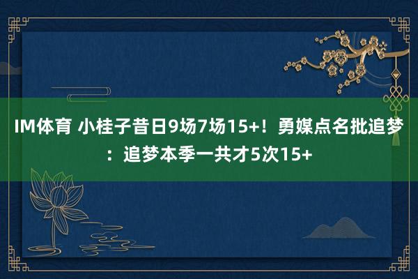 IM体育 小桂子昔日9场7场15+！勇媒点名批追梦：追梦本季一共才5次15+