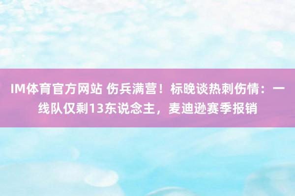 IM体育官方网站 伤兵满营！标晚谈热刺伤情：一线队仅剩13东说念主，麦迪逊赛季报销