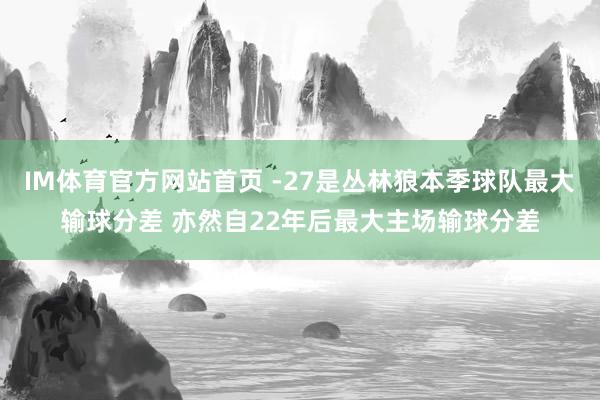 IM体育官方网站首页 -27是丛林狼本季球队最大输球分差 亦然自22年后最大主场输球分差