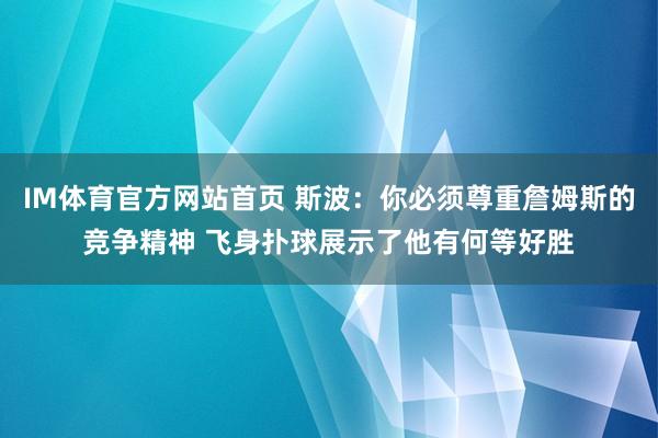 IM体育官方网站首页 斯波：你必须尊重詹姆斯的竞争精神 飞身扑球展示了他有何等好胜