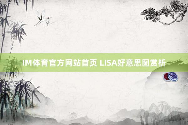 IM体育官方网站首页 LISA好意思图赏析
