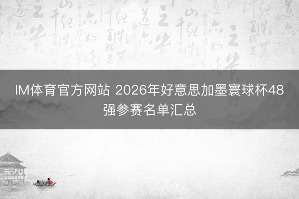 IM体育官方网站 2026年好意思加墨寰球杯48强参赛名单汇总