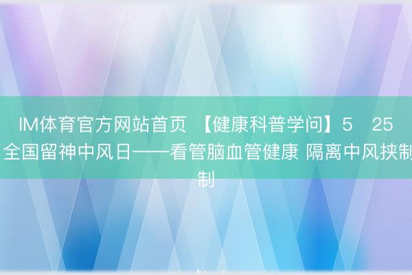 IM体育官方网站首页 【健康科普学问】5・25 全国留神中风日——看管脑血管健康 隔离中风挟制