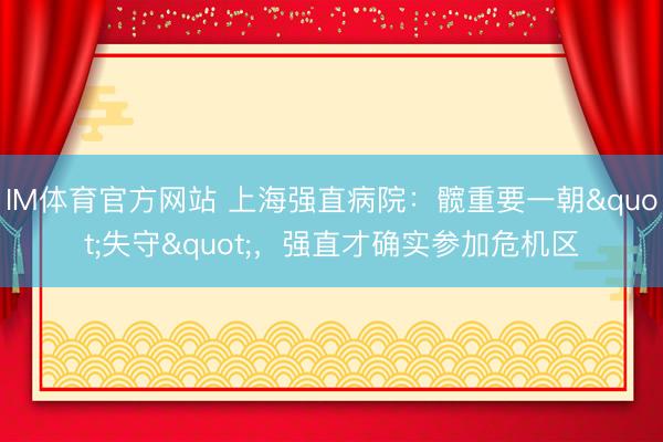 IM体育官方网站 上海强直病院：髋重要一朝"失守"，强直才确实参加危机区