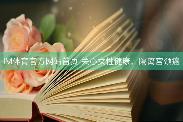 IM体育官方网站首页 关心女性健康，隔离宫颈癌