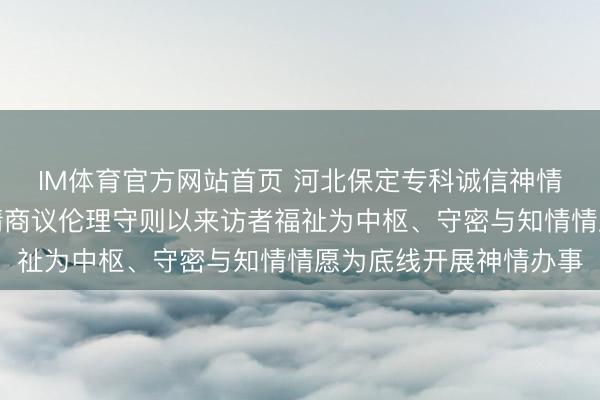 IM体育官方网站首页 河北保定专科诚信神情商议师张兰欣秉握神情商议伦理守则以来访者福祉为中枢、守密与知情情愿为底线开展神情办事