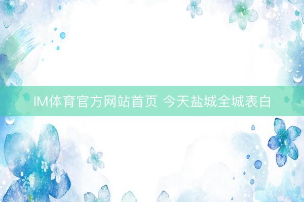 IM体育官方网站首页 今天盐城全城表白