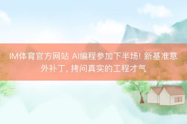 IM体育官方网站 AI编程参加下半场! 新基准意外补丁， 拷问真实的工程才气