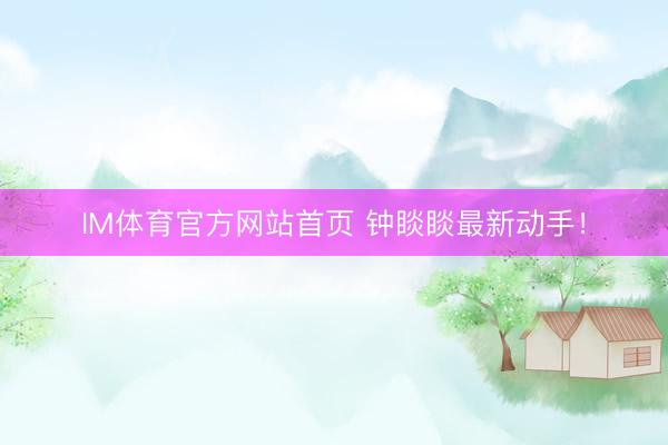 IM体育官方网站首页 钟睒睒最新动手！
