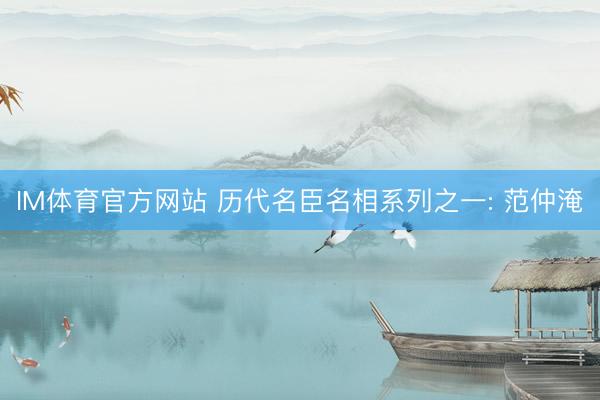 IM体育官方网站 历代名臣名相系列之一: 范仲淹