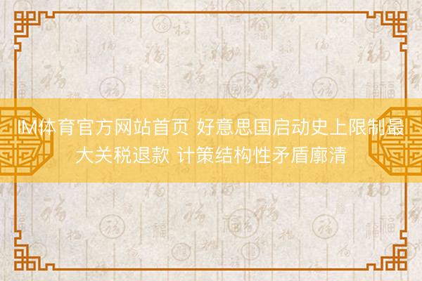 IM体育官方网站首页 好意思国启动史上限制最大关税退款 计策结构性矛盾廓清