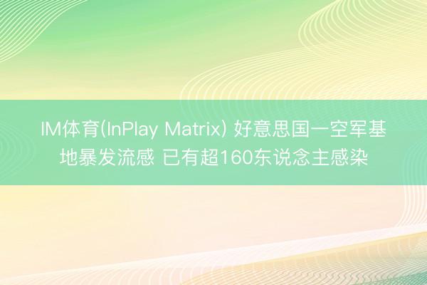 IM体育(InPlay Matrix) 好意思国一空军基地暴发流感 已有超160东说念主感染